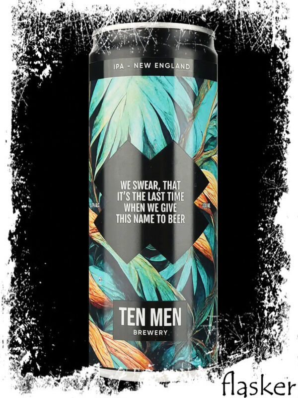Ten Men WE SWEAR, THAT IT’S THE LAST TIME WHEN WE GIVE THIS NAME TO BEER (NEIPA) 5.7% 0.5л