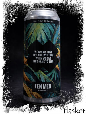 Ten Men WE SWEAR, THAT IT’S THE LAST TIME WHEN WE GIVE THIS NAME TO BEER (NEIPA) 5.7% 0.5л